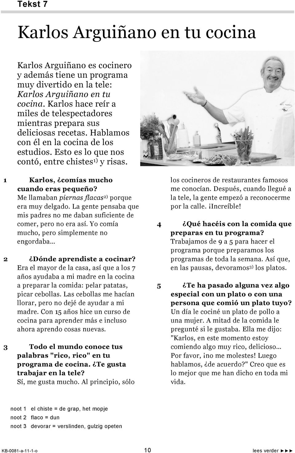 1 Karlos, comías mucho cuando eras pequeño? Me llamaban piernas flacas 2) porque era muy delgado. La gente pensaba que mis padres no me daban suficiente de comer, pero no era así.