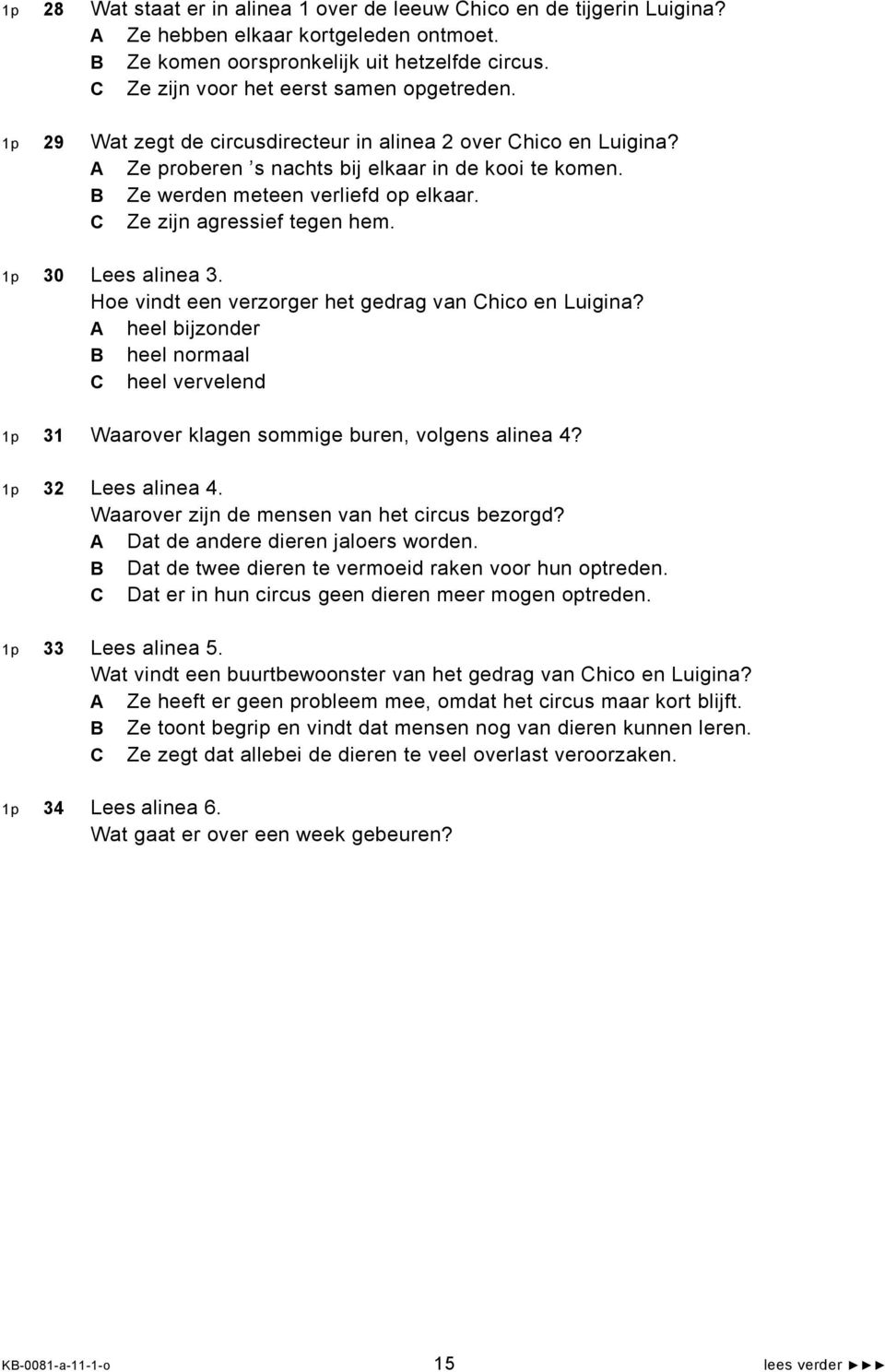 B Ze werden meteen verliefd op elkaar. C Ze zijn agressief tegen hem. 1p 30 Lees alinea 3. Hoe vindt een verzorger het gedrag van Chico en Luigina?