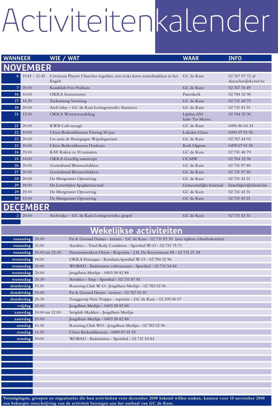 00 Arch educ GC de Kam Lezingenreeks: flamenco GC de Kam 02 731 43 31 21 13.00 OKRA Winterwandeling Lijnbus 830 02 784 32 96 halte Ter Meren 21 20.00 KWB Café mangé GC de Kam 0496 86 64 34 22 19.