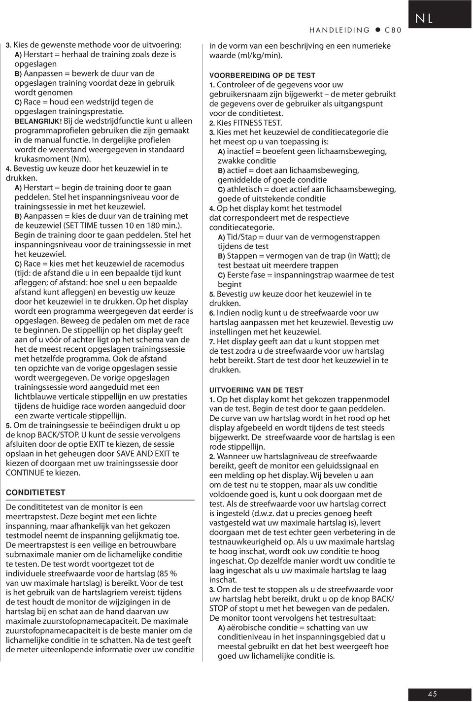 In dergelijke profielen wordt de weerstand weergegeven in standaard krukasmoment (Nm). 4. Bevestig uw keuze door het keuzewiel in te drukken. A) Herstart = begin de training door te gaan peddelen.