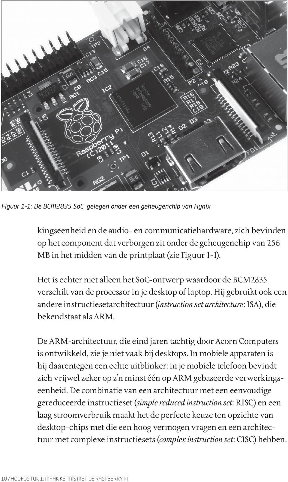 Hij gebruikt ook een andere instructiesetarchitectuur (instruction set architecture: ISA), die bekendstaat als ARM.