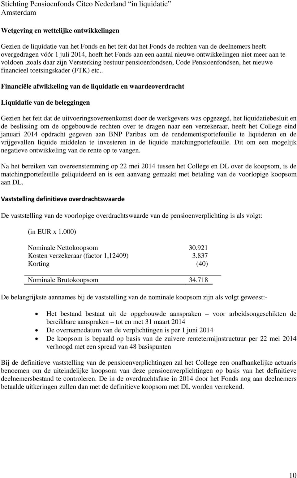 . Financiële afwikkeling van de liquidatie en waardeoverdracht Liquidatie van de beleggingen Gezien het feit dat de uitvoeringsovereenkomst door de werkgevers was opgezegd, het liquidatiebesluit en