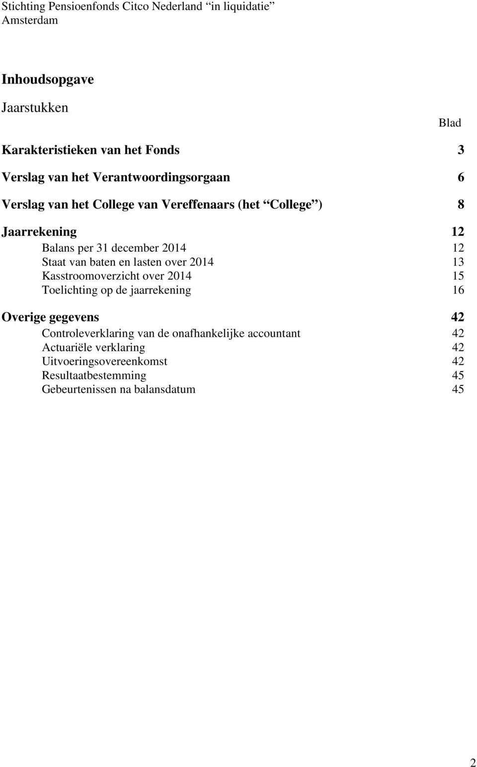 13 Kasstroomoverzicht over 2014 15 Toelichting op de jaarrekening 16 Overige gegevens 42 Controleverklaring van de