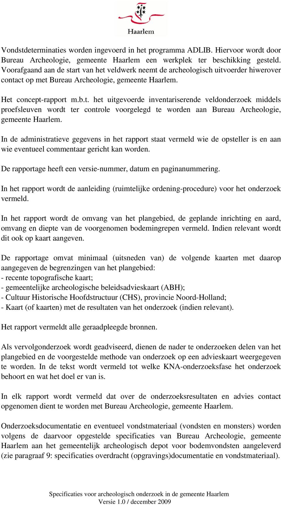 In de administratieve gegevens in het rapport staat vermeld wie de opsteller is en aan wie eventueel commentaar gericht kan worden. De rapportage heeft een versie-nummer, datum en paginanummering.