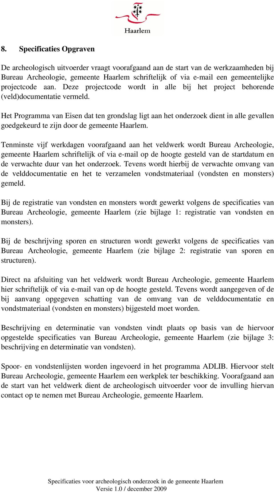 Het Programma van Eisen dat ten grondslag ligt aan het onderzoek dient in alle gevallen goedgekeurd te zijn door de gemeente Haarlem.
