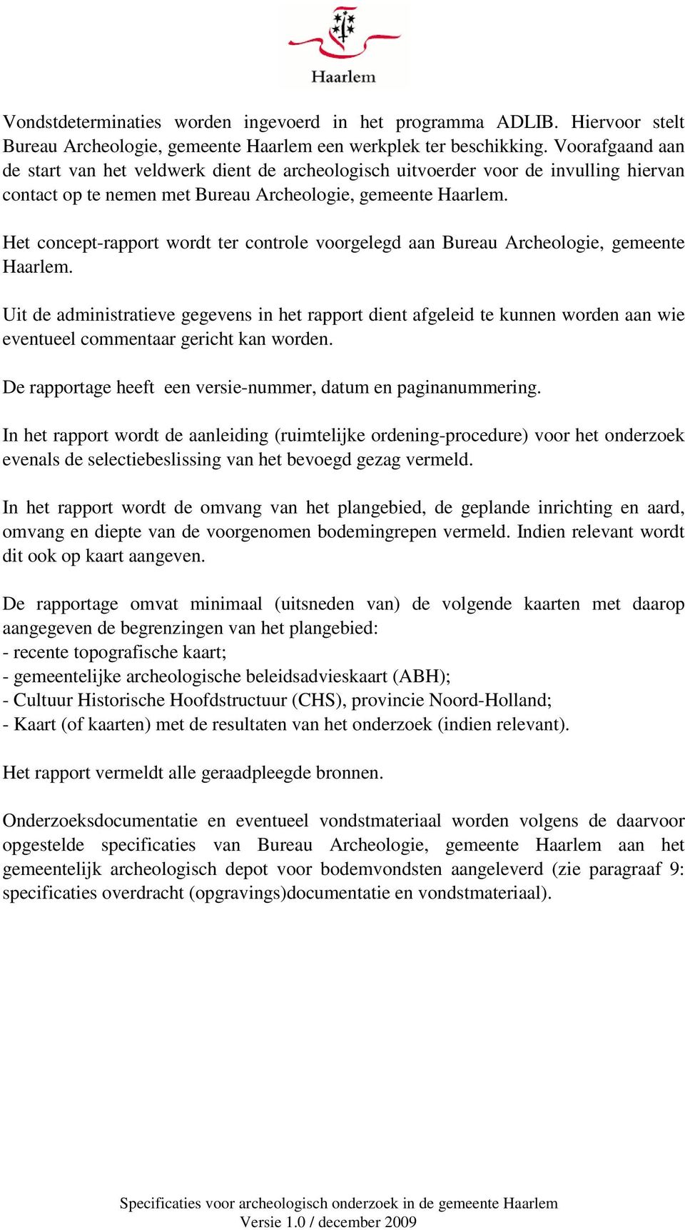 Het concept-rapport wordt ter controle voorgelegd aan Bureau Archeologie, gemeente Haarlem.