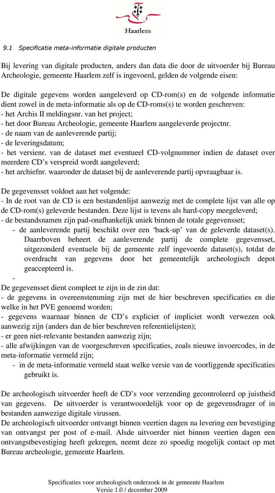 van het project; - het door Bureau Archeologie, gemeente Haarlem aangeleverde projectnr. - de naam van de aanleverende partij; - de leveringsdatum; - het versienr.