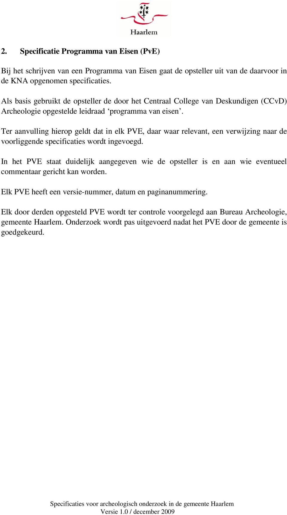 Ter aanvulling hierop geldt dat in elk PVE, daar waar relevant, een verwijzing naar de voorliggende specificaties wordt ingevoegd.