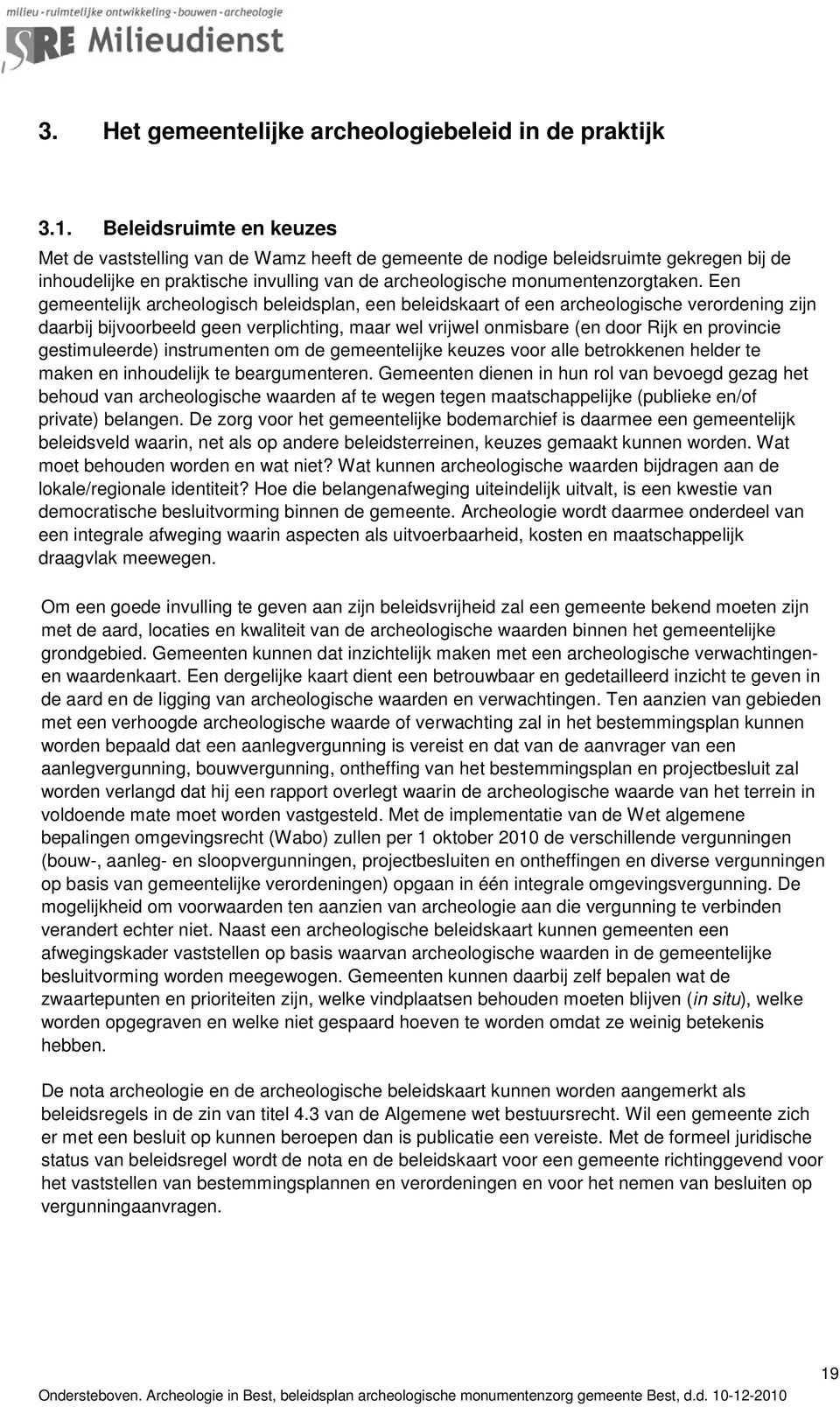 Een gemeentelijk archeologisch beleidsplan, een beleidskaart of een archeologische verordening zijn daarbij bijvoorbeeld geen verplichting, maar wel vrijwel onmisbare (en door Rijk en provincie