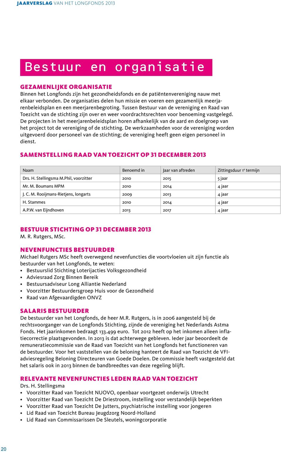 Tussen Bestuur van de vereniging en Raad van Toezicht van de stichting zijn over en weer voordrachtsrechten voor benoeming vastgelegd.