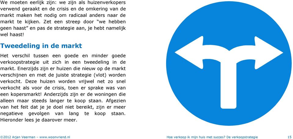 Tweedeling in de markt Het verschil tussen een goede en minder goede verkoopstrategie uit zich in een tweedeling in de markt.