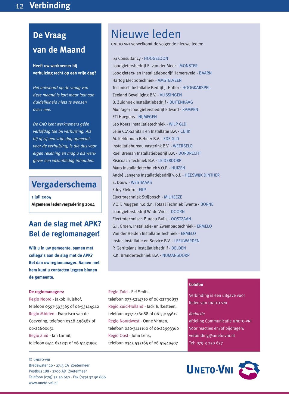 Vergaderschema 1 juli 2004 Algemene ledenvergadering 2004 Aan de slag met APK? Bel de regiomanager! Wilt u in uw gemeente, samen met collega s aan de slag met de APK? Bel dan uw regiomanager.