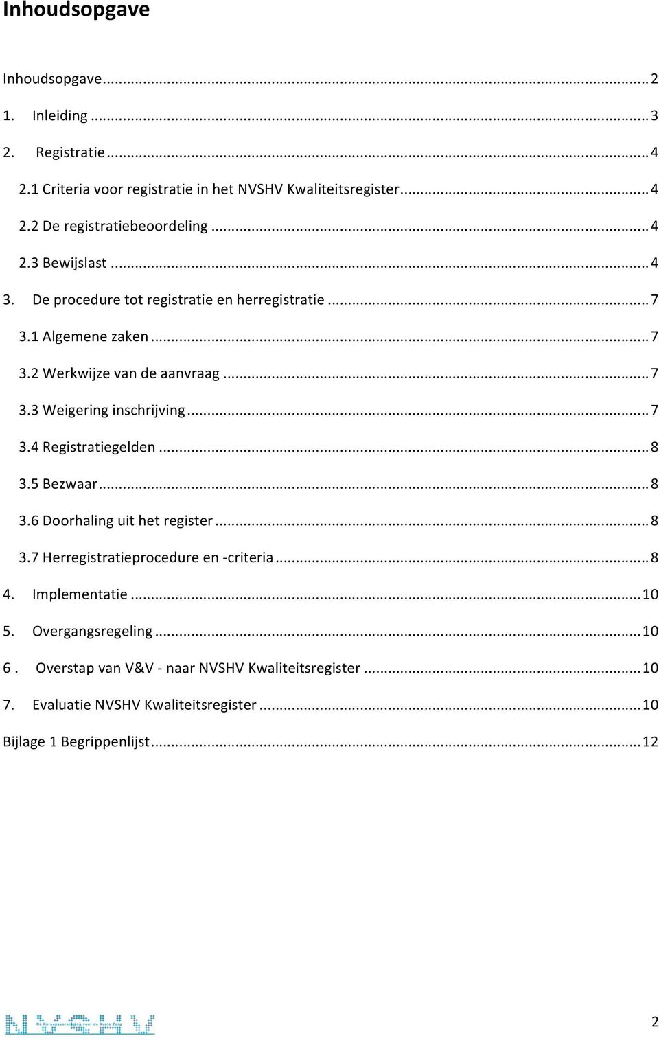 .. 7 3.4 Registratiegelden... 8 3.5 Bezwaar... 8 3.6 Doorhaling uit het register... 8 3.7 Herregistratieprocedure en - criteria... 8 4. Implementatie... 10 5.