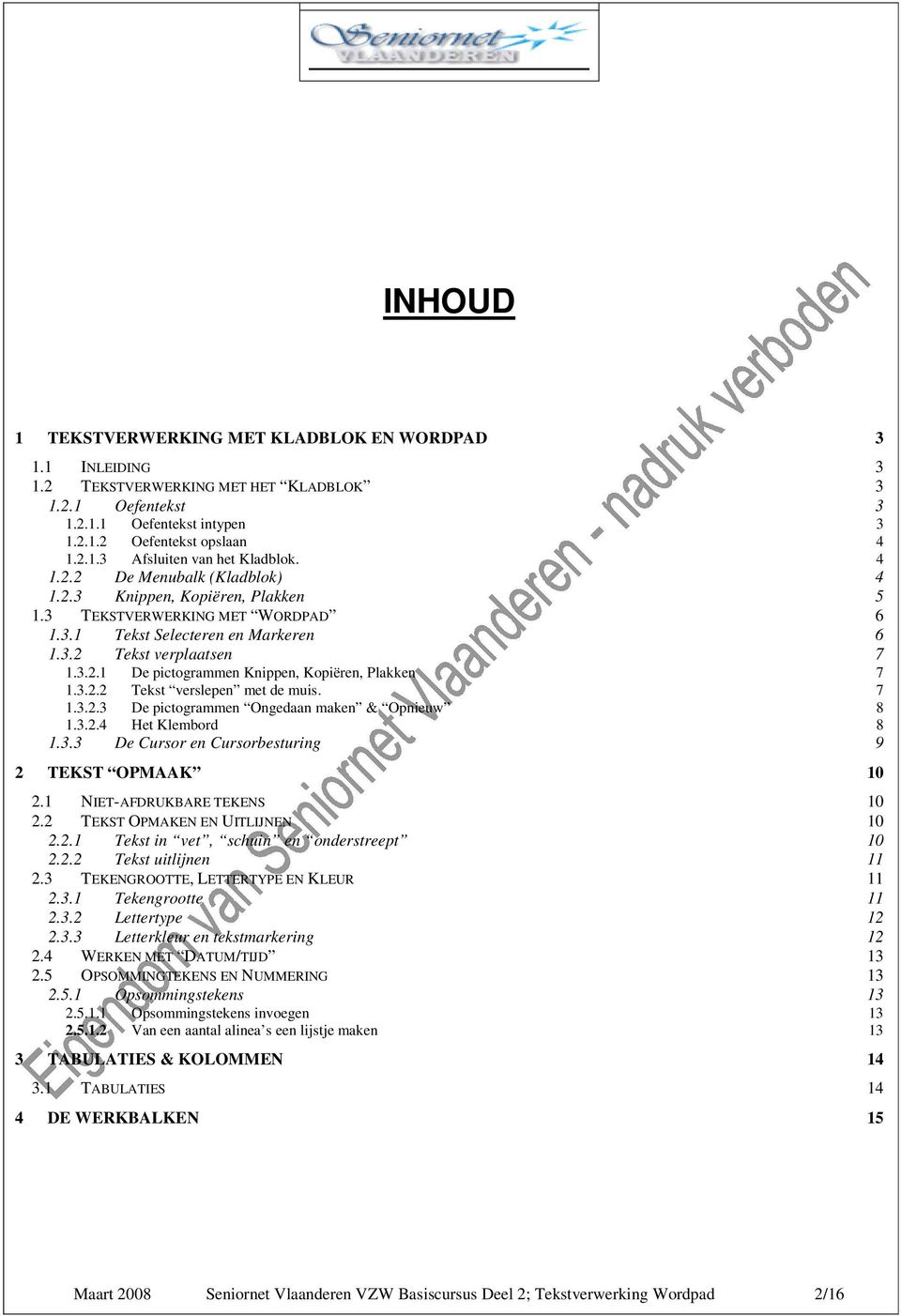 3.2.2 Tekst verslepen met de muis. 7 1.3.2.3 De pictogrammen Ongedaan maken & Opnieuw 8 1.3.2.4 Het Klembord 8 1.3.3 De Cursor en Cursorbesturing 9 2 TEKST OPMAAK 10 2.1 NIET-AFDRUKBARE TEKENS 10 2.