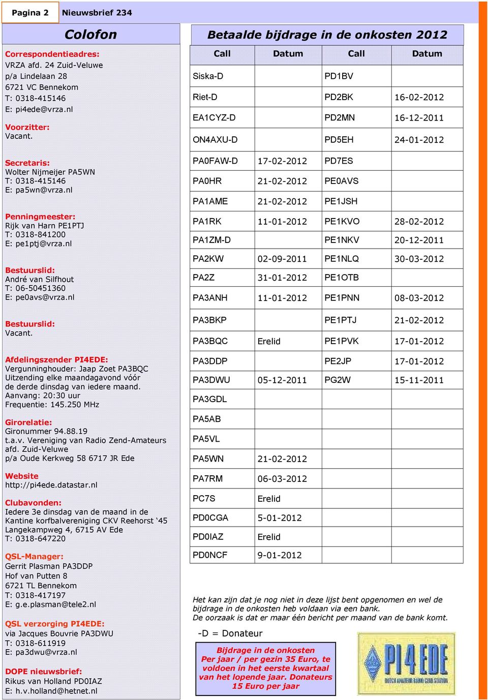 nl Bestuurslid: Vacant. Colofon Afdelingszender PI4EDE: Vergunninghouder: Jaap Zoet PA3BQC Uitzending elke maandagavond vóór de derde dinsdag van iedere maand. Aanvang: 20:30 uur Frequentie: 145.