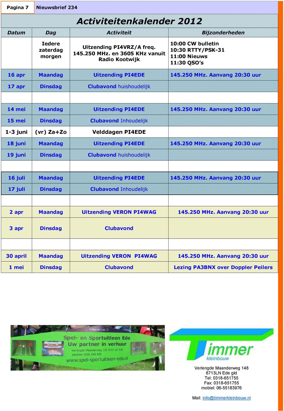 Aanvang 20:30 uur 17 apr Dinsdag Clubavond huishoudelijk 14 mei Maandag Uitzending PI4EDE 145.250 MHz.