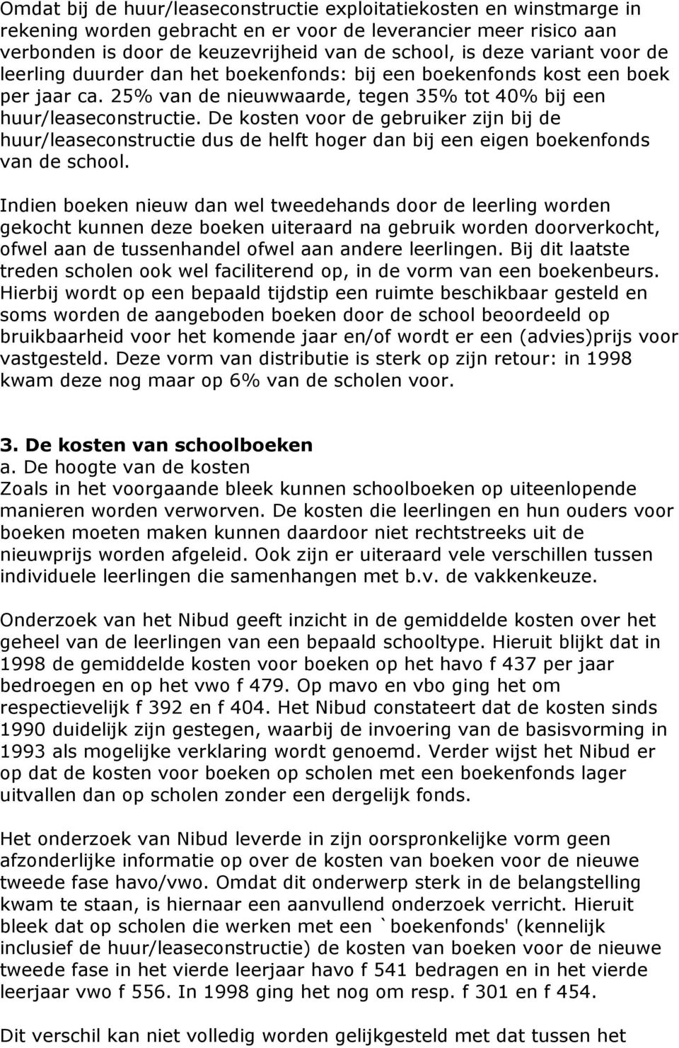 De kosten voor de gebruiker zijn bij de huur/leaseconstructie dus de helft hoger dan bij een eigen boekenfonds van de school.