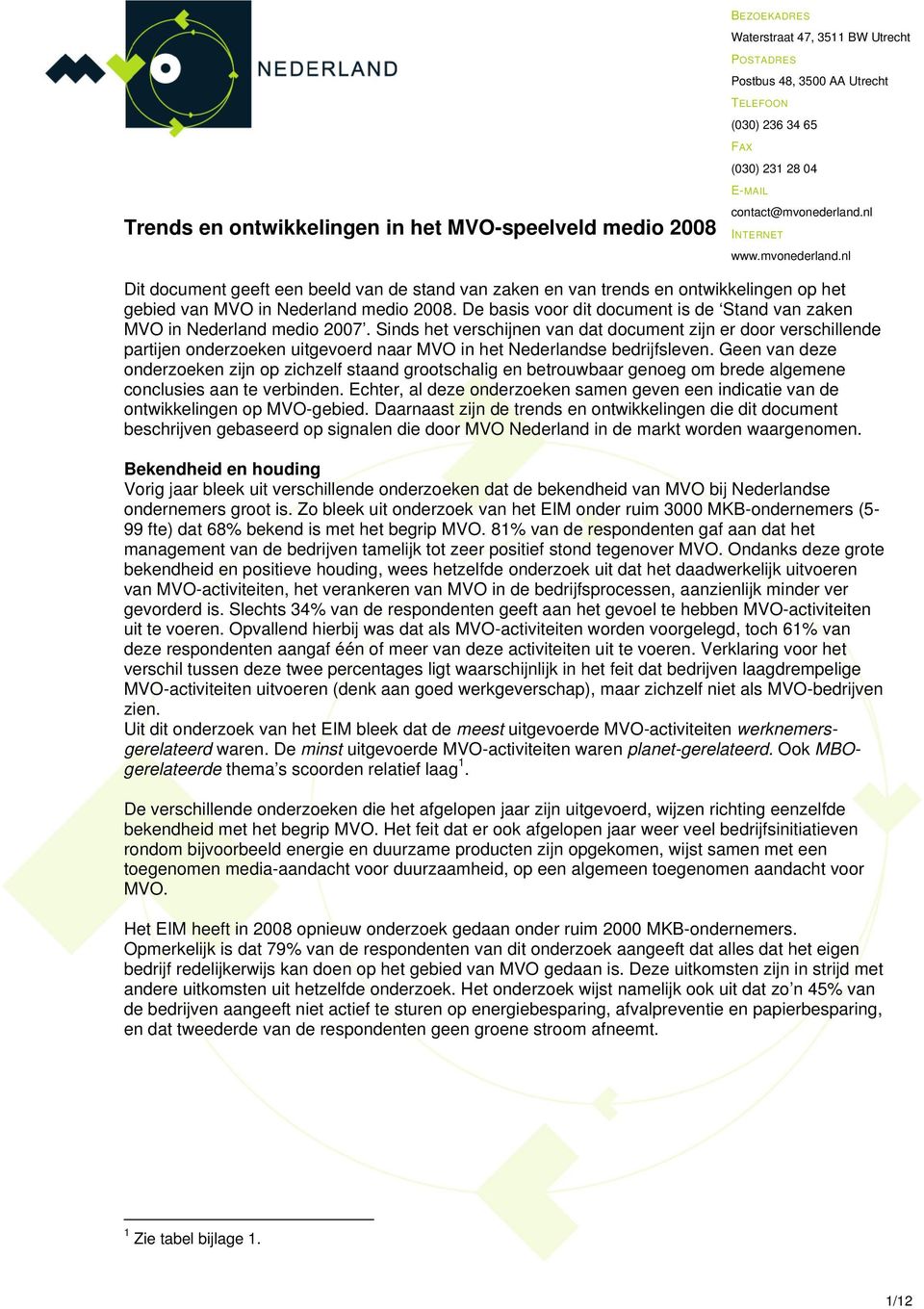 De basis voor dit document is de Stand van zaken MVO in Nederland medio 2007.