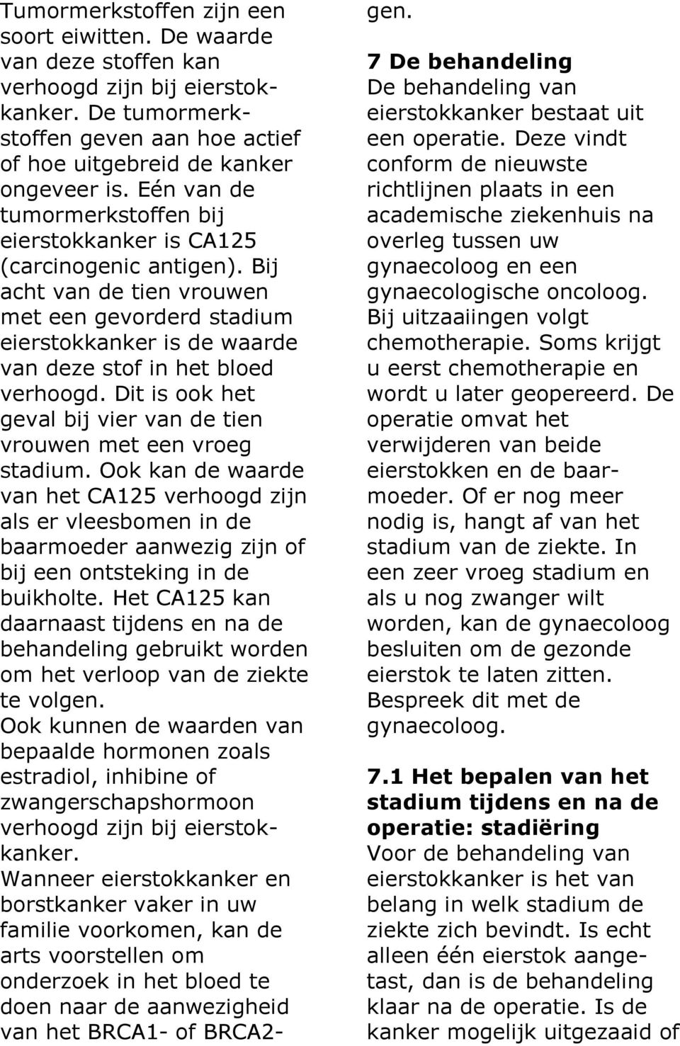 Dit is ook het geval bij vier van de tien vrouwen met een vroeg stadium.