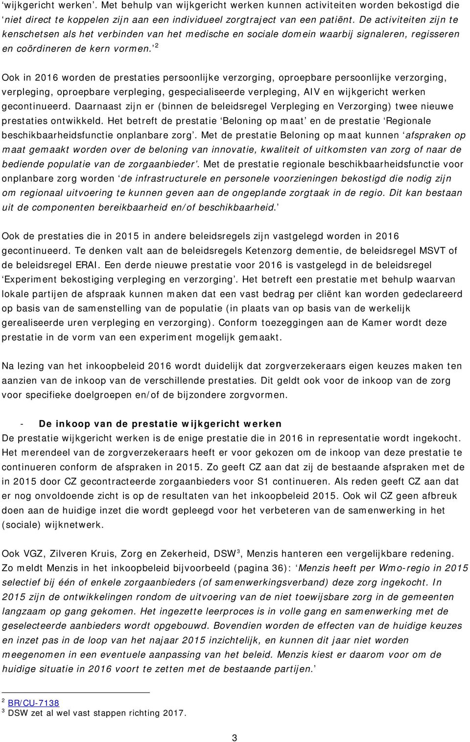 2 Ook in 2016 worden de prestaties persoonlijke verzorging, oproepbare persoonlijke verzorging, verpleging, oproepbare verpleging, gespecialiseerde verpleging, AIV en wijkgericht werken gecontinueerd.