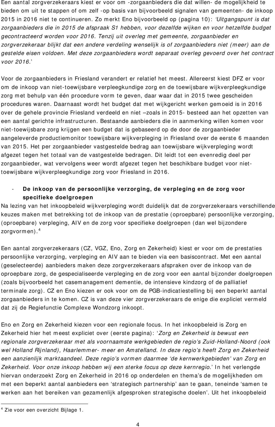 Zo merkt Eno bijvoorbeeld op (pagina 10): Uitgangspunt is dat zorgaanbieders die in 2015 de afspraak S1 hebben, voor dezelfde wijken en voor hetzelfde budget gecontracteerd worden voor 2016.