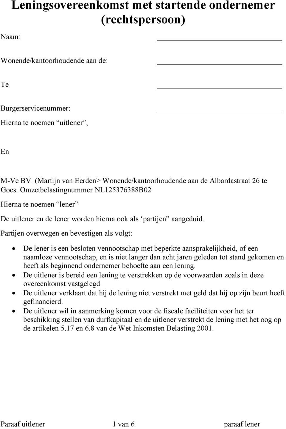 Omzetbelastingnummer NL125376388B02 Hierna te noemen lener De uitlener en de lener worden hierna ook als partijen aangeduid.