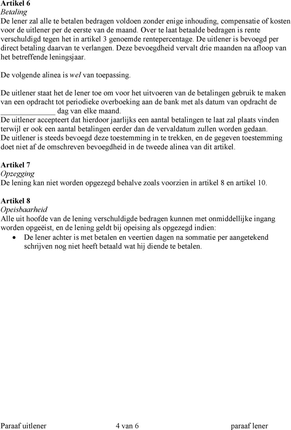 Deze bevoegdheid vervalt drie maanden na afloop van het betreffende leningsjaar. De volgende alinea is wel van toepassing.