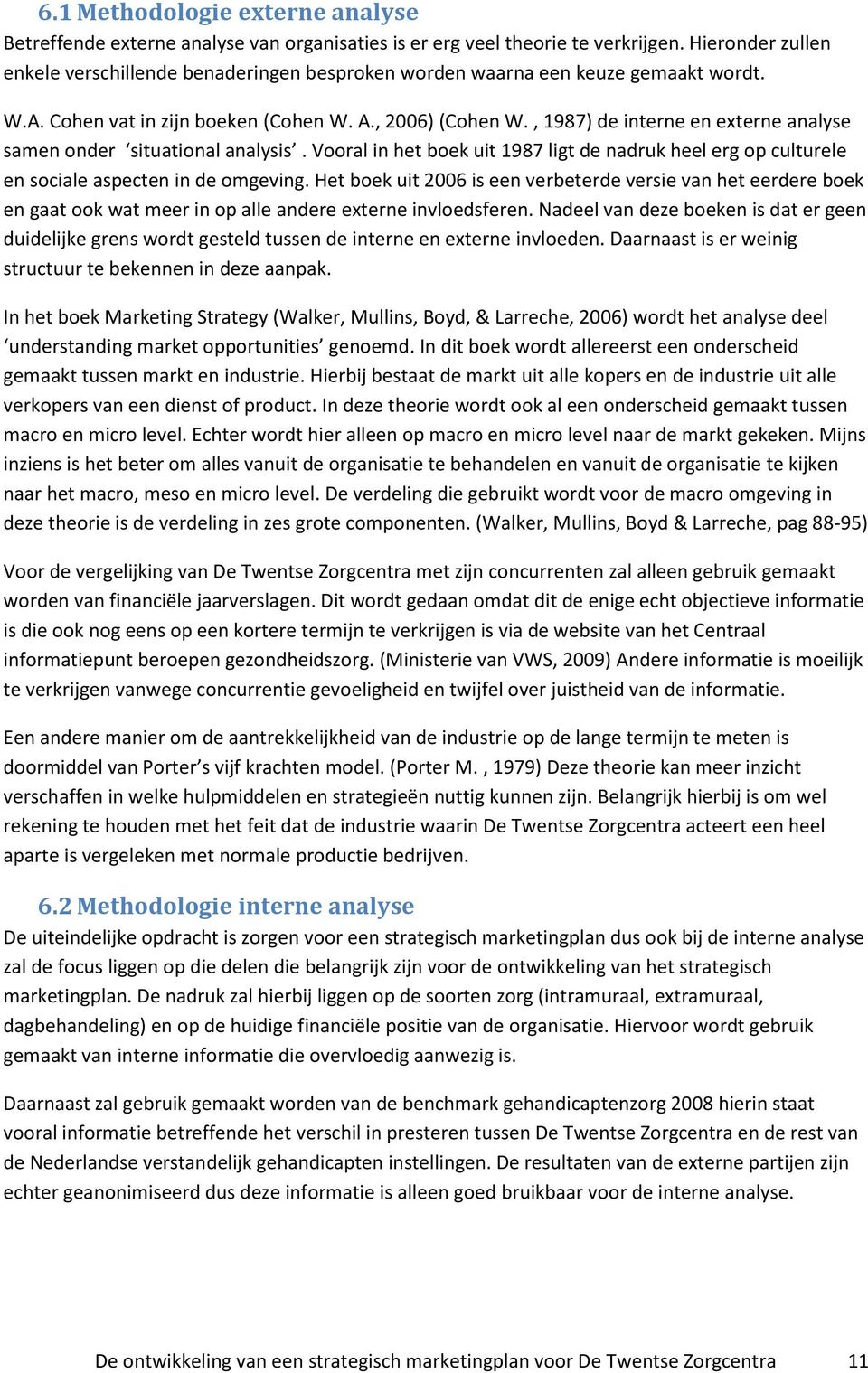 , 1987) de interne en externe analyse samen onder situational analysis. Vooral in het boek uit 1987 ligt de nadruk heel erg op culturele en sociale aspecten in de omgeving.