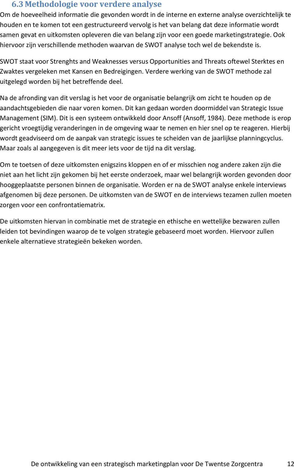 Ook hiervoor zijn verschillende methoden waarvan de SWOT analyse toch wel de bekendste is.