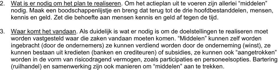 Als duidelijk is wat er nodig is om de doelstellingen te realiseren moet worden vastgesteld waar die zaken vandaan moeten komen.