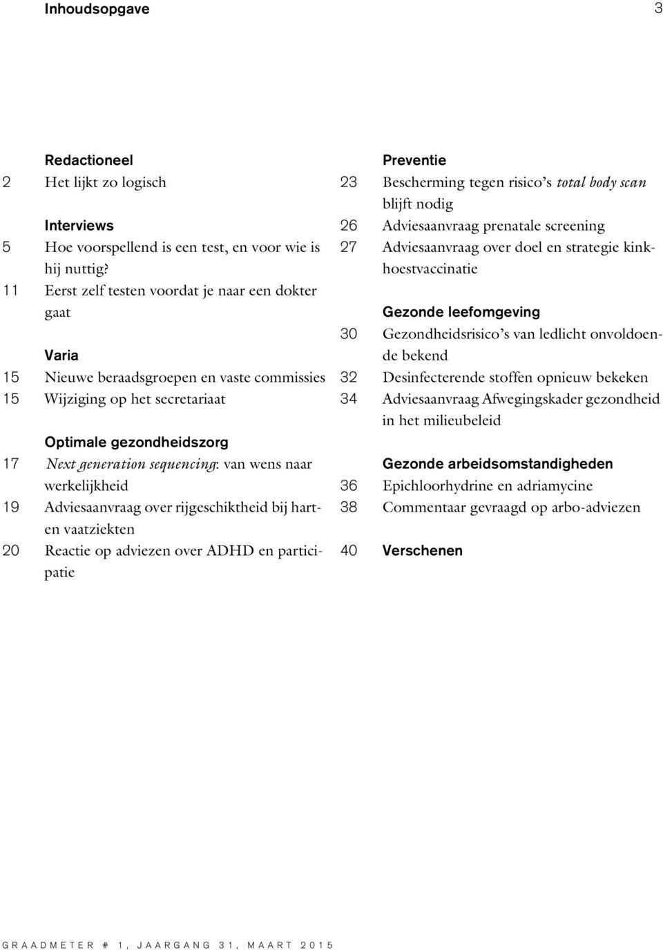 wens naar werkelijkheid 19 Adviesaanvraag over rijgeschiktheid bij hart- en vaatziekten 20 Reactie op adviezen over ADHD en participatie Preventie 23 Bescherming tegen risico s total body scan blijft