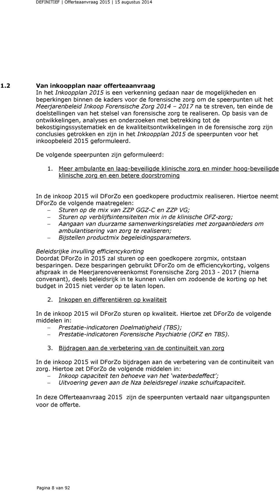 Op basis van de ontwikkelingen, analyses en onderzoeken met betrekking tot de bekostigingssystematiek en de kwaliteitsontwikkelingen in de forensische zorg zijn conclusies getrokken en zijn in het