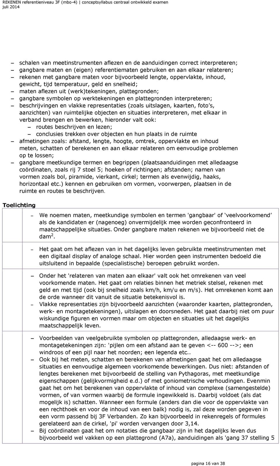 interpreteren; beschrijvingen en vlakke representaties (zoals uitslagen, kaarten, foto s, aanzichten) van ruimtelijke objecten en situaties interpreteren, met elkaar in verband brengen en bewerken,