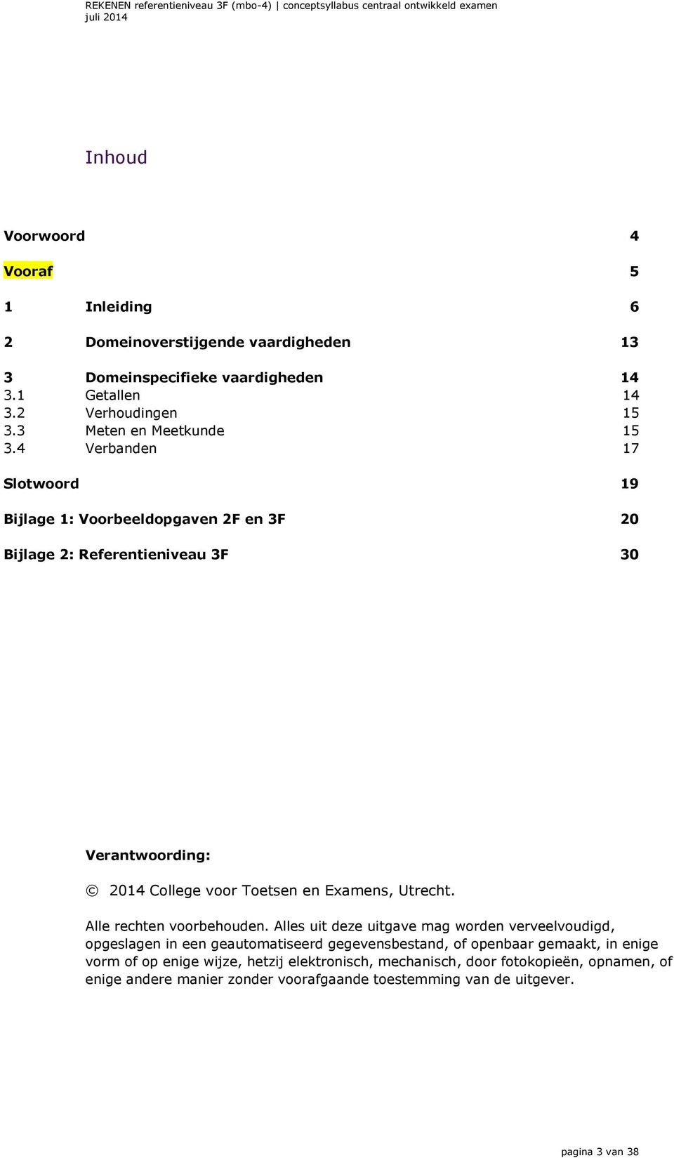 4 Verbanden 17 Slotwoord 19 Bijlage 1: Voorbeeldopgaven 2F en 3F 20 Bijlage 2: Referentieniveau 3F 30 Verantwoording: 2014 College voor Toetsen en Examens, Utrecht.