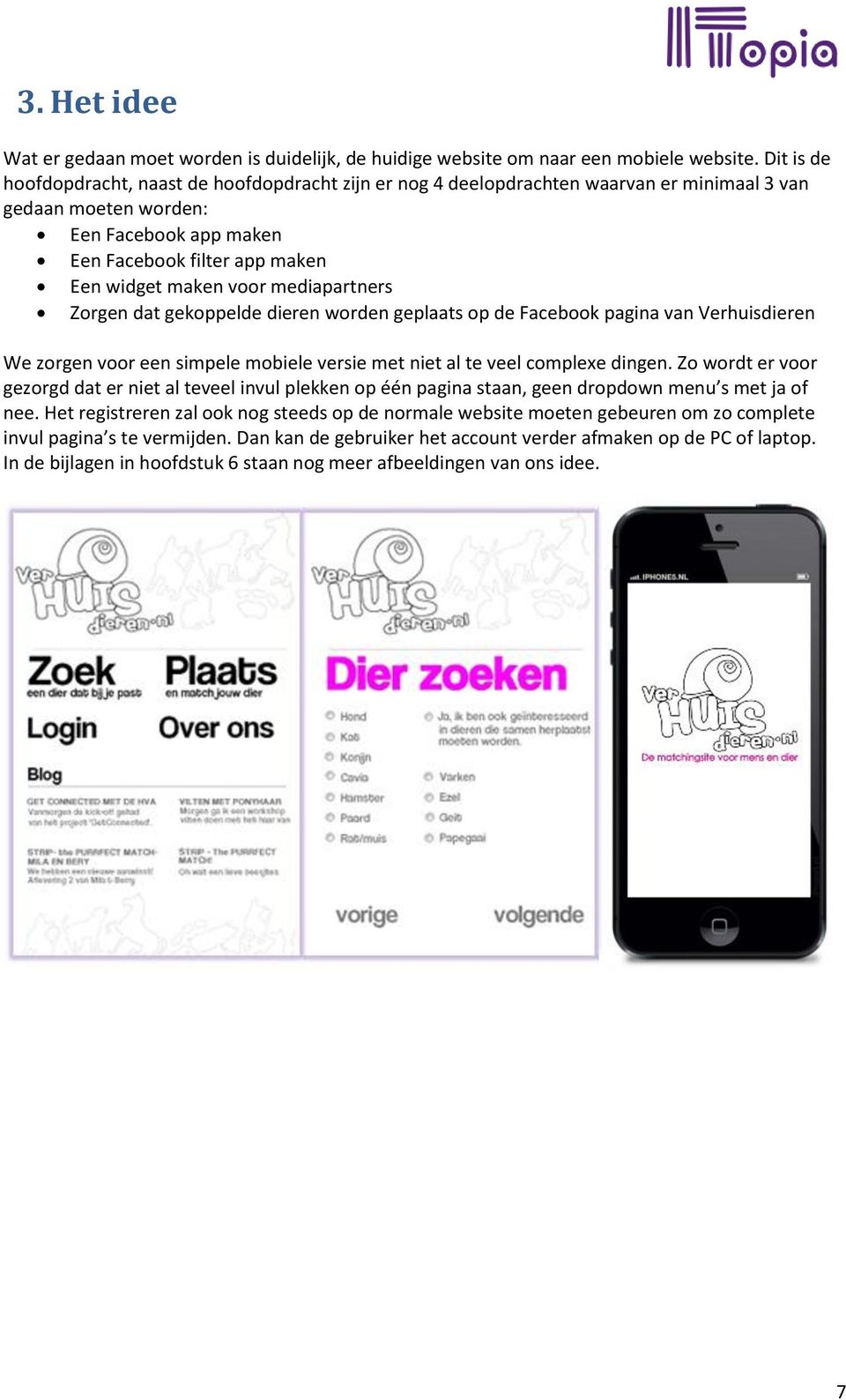 mediapartners Zorgen dat gekoppelde dieren worden geplaats op de Facebook pagina van Verhuisdieren We zorgen voor een simpele mobiele versie met niet al te veel complexe dingen.