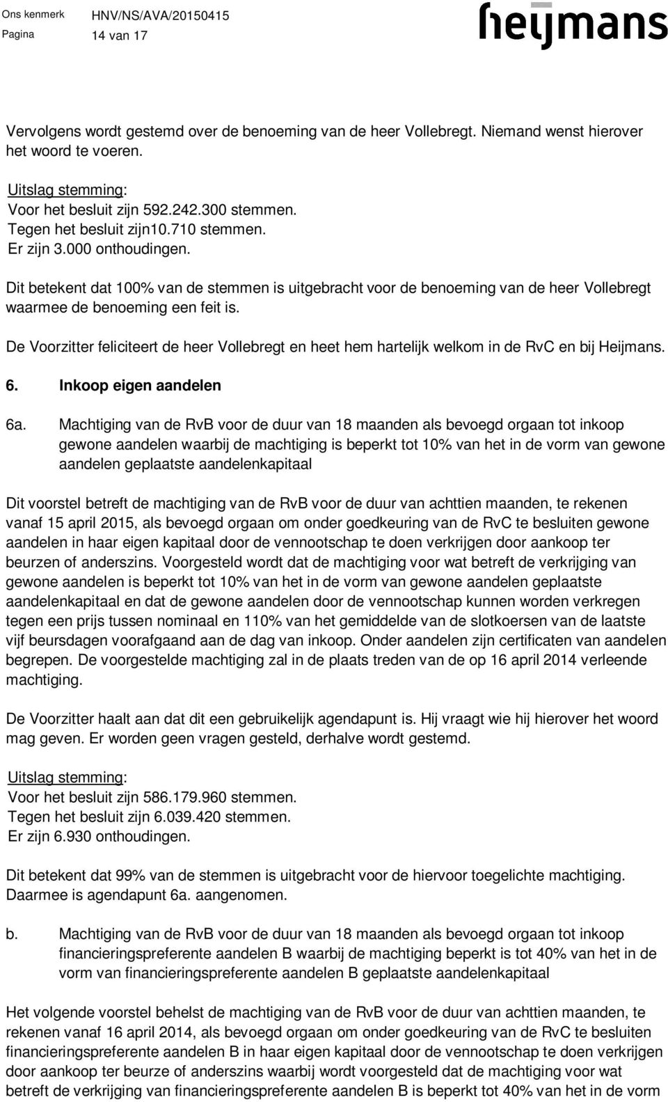 De Voorzitter feliciteert de heer Vollebregt en heet hem hartelijk welkom in de RvC en bij Heijmans. 6. Inkoop eigen aandelen 6a.