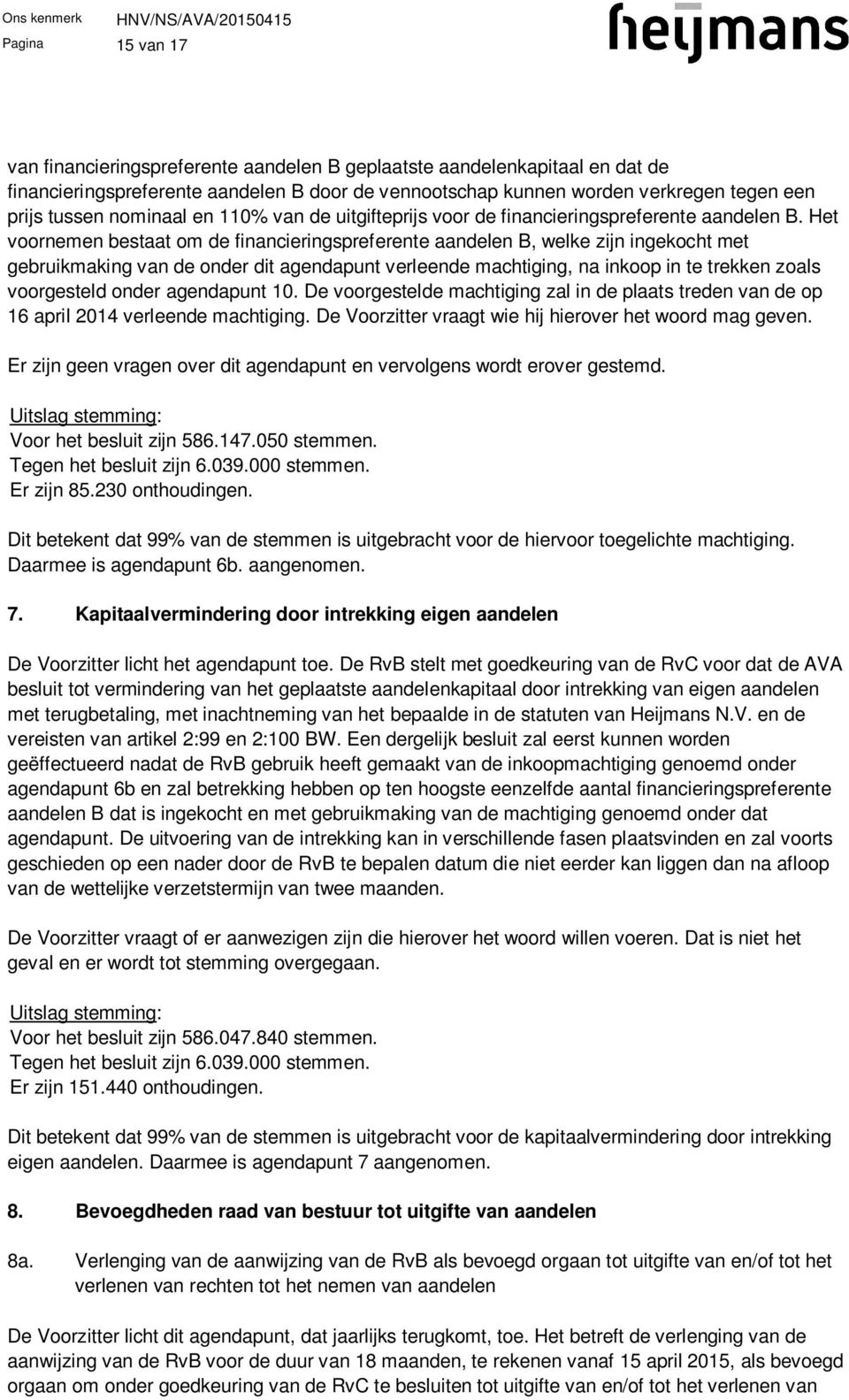 Het voornemen bestaat om de financieringspreferente aandelen B, welke zijn ingekocht met gebruikmaking van de onder dit agendapunt verleende machtiging, na inkoop in te trekken zoals voorgesteld