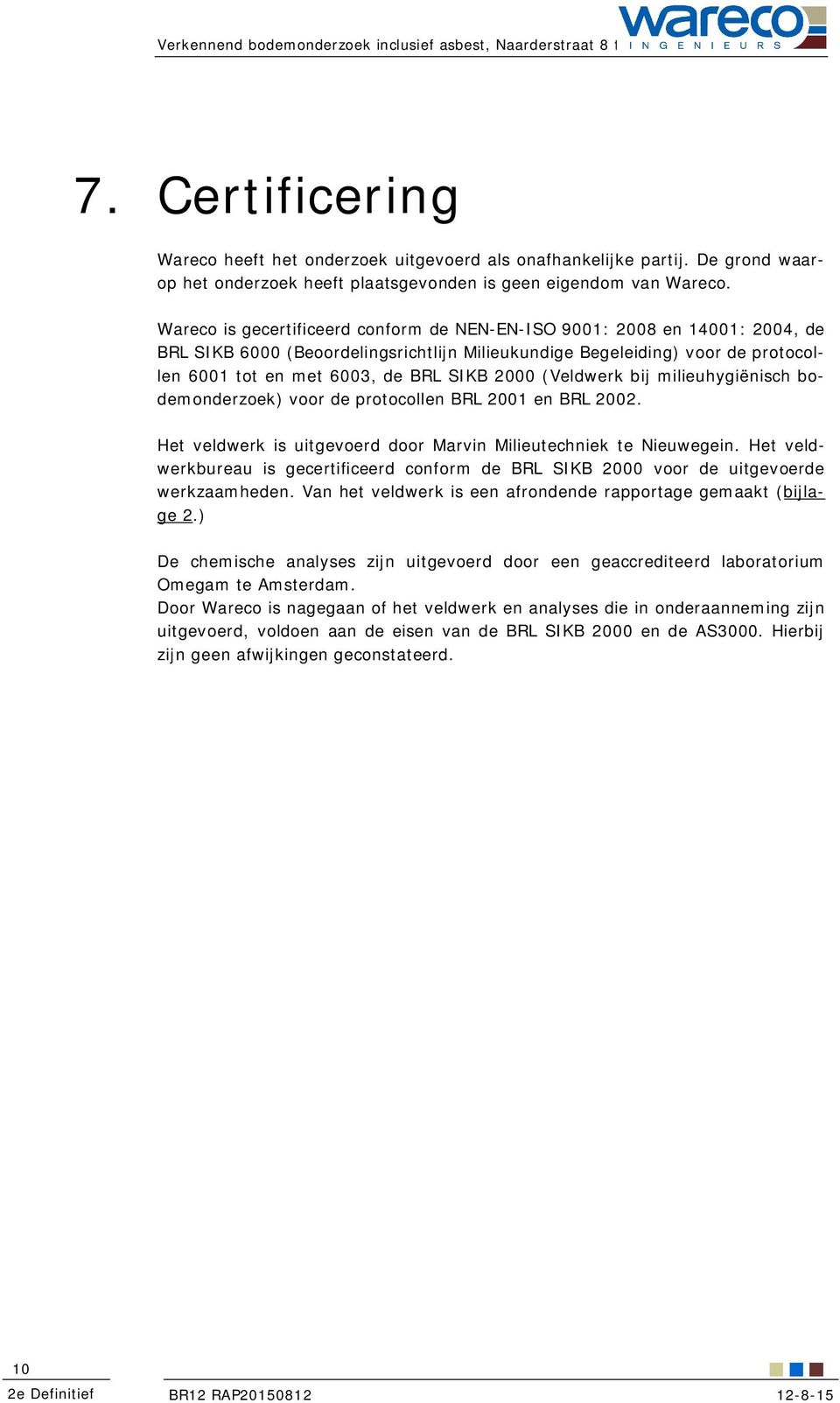 Wareco is gecertificeerd conform de NEN-EN-ISO 9001: 2008 en 14001: 2004, de BRL SIKB 6000 (Beoordelingsrichtlijn Milieukundige Begeleiding) voor de protocollen 6001 tot en met 6003, de BRL SIKB 2000