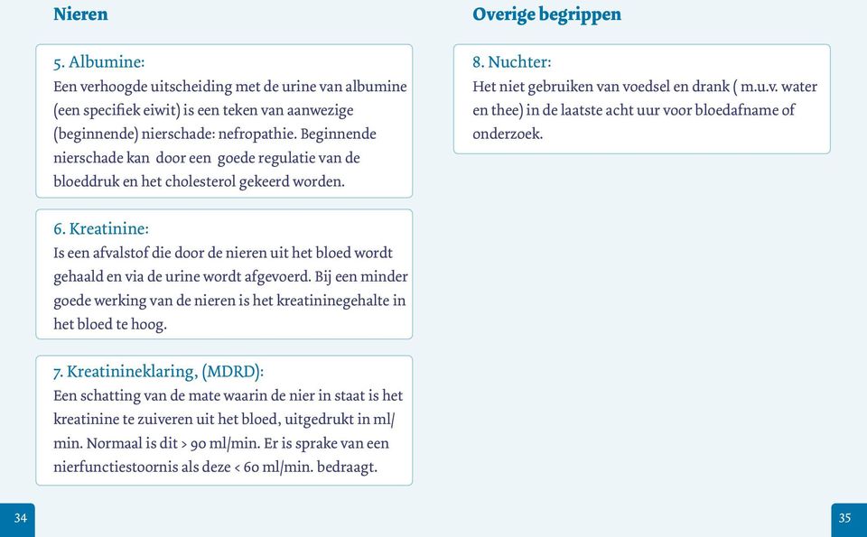 6. Kreatinine: Is een afvalstof die door de nieren uit het bloed wordt gehaald en via de urine wordt afgevoerd.