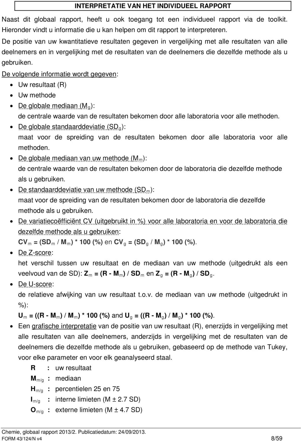 De positie van uw kwantitatieve resultaten gegeven in vergelijking met alle resultaten van alle deelnemers en in vergelijking met de resultaten van de deelnemers die dezelfde methode als u gebruiken.