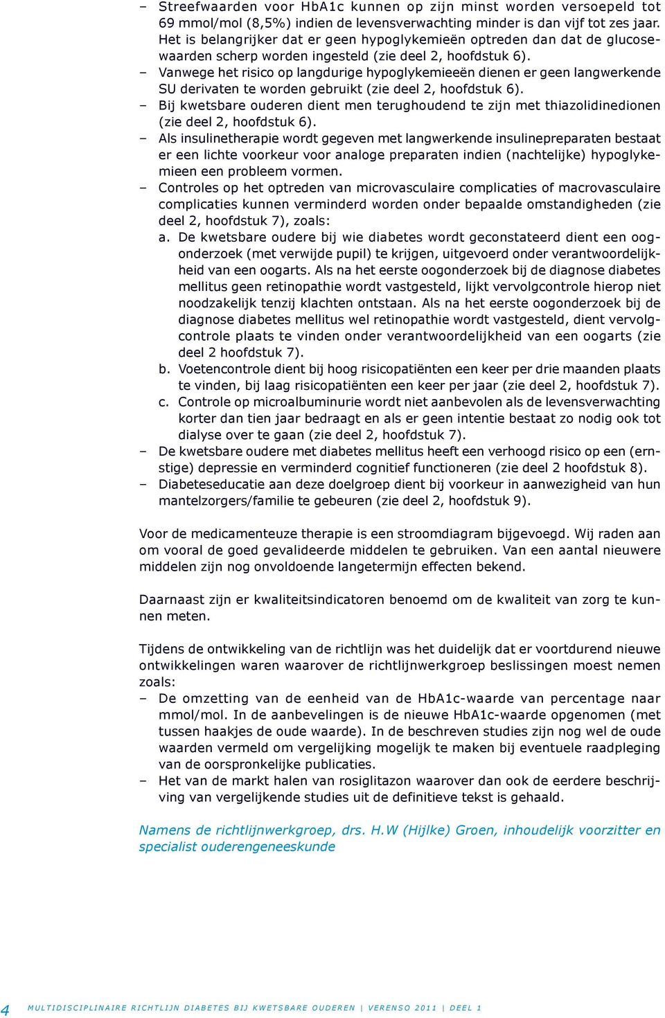 Vanwege het risico op langdurige hypoglykemieeën dienen er geen langwerkende SU derivaten te worden gebruikt (zie deel 2, hoofdstuk 6).