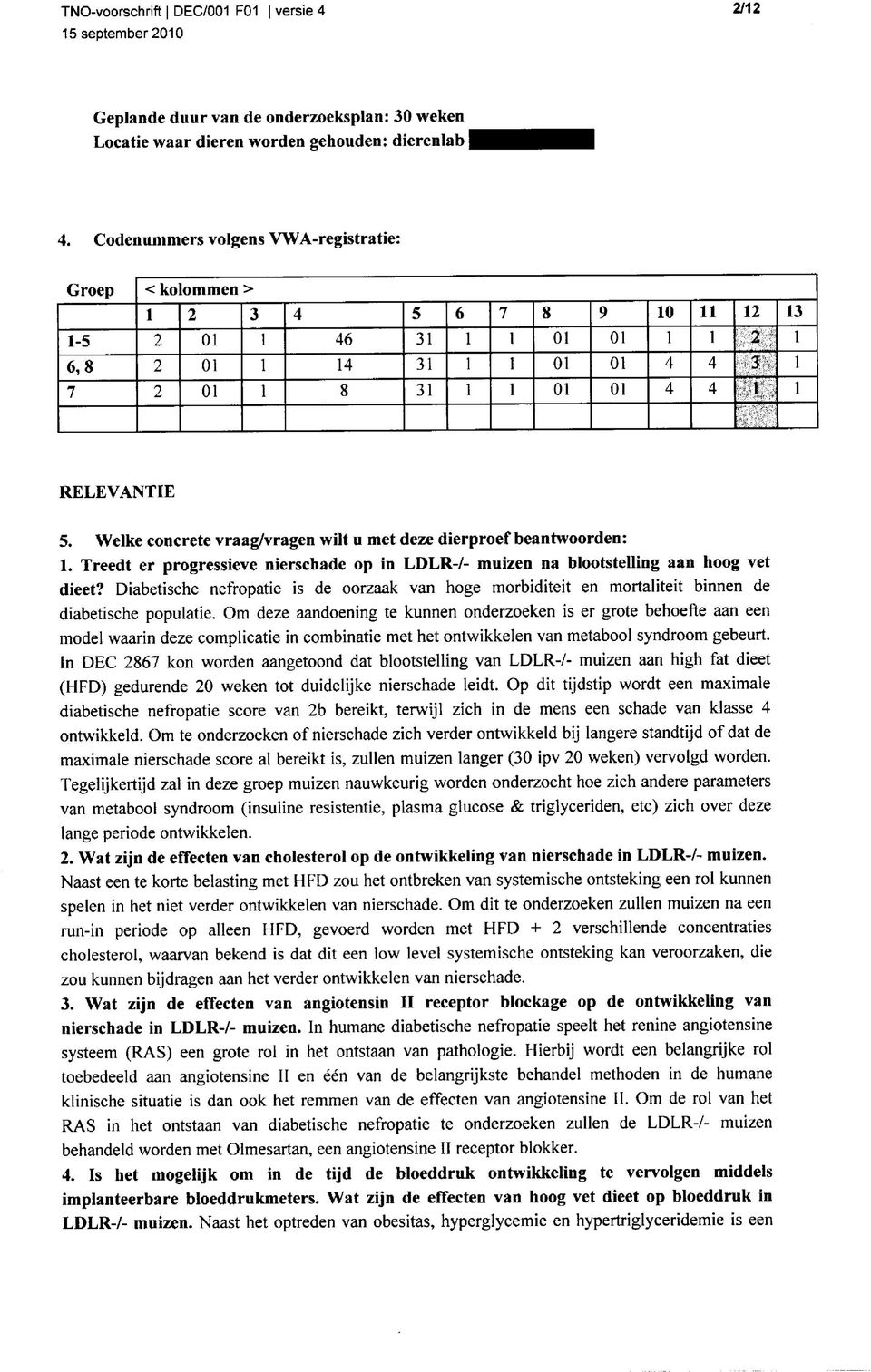 Welke concrete vraag/vragen wilt u met deze dierproef beantwoorden:. Treedt er progressieve nierschade op in LDLR-/- muizen na blootstelling aan hoog vet dieet?