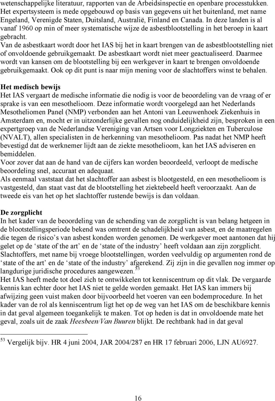 In deze landen is al vanaf 1960 op min of meer systematische wijze de asbestblootstelling in het beroep in kaart gebracht.