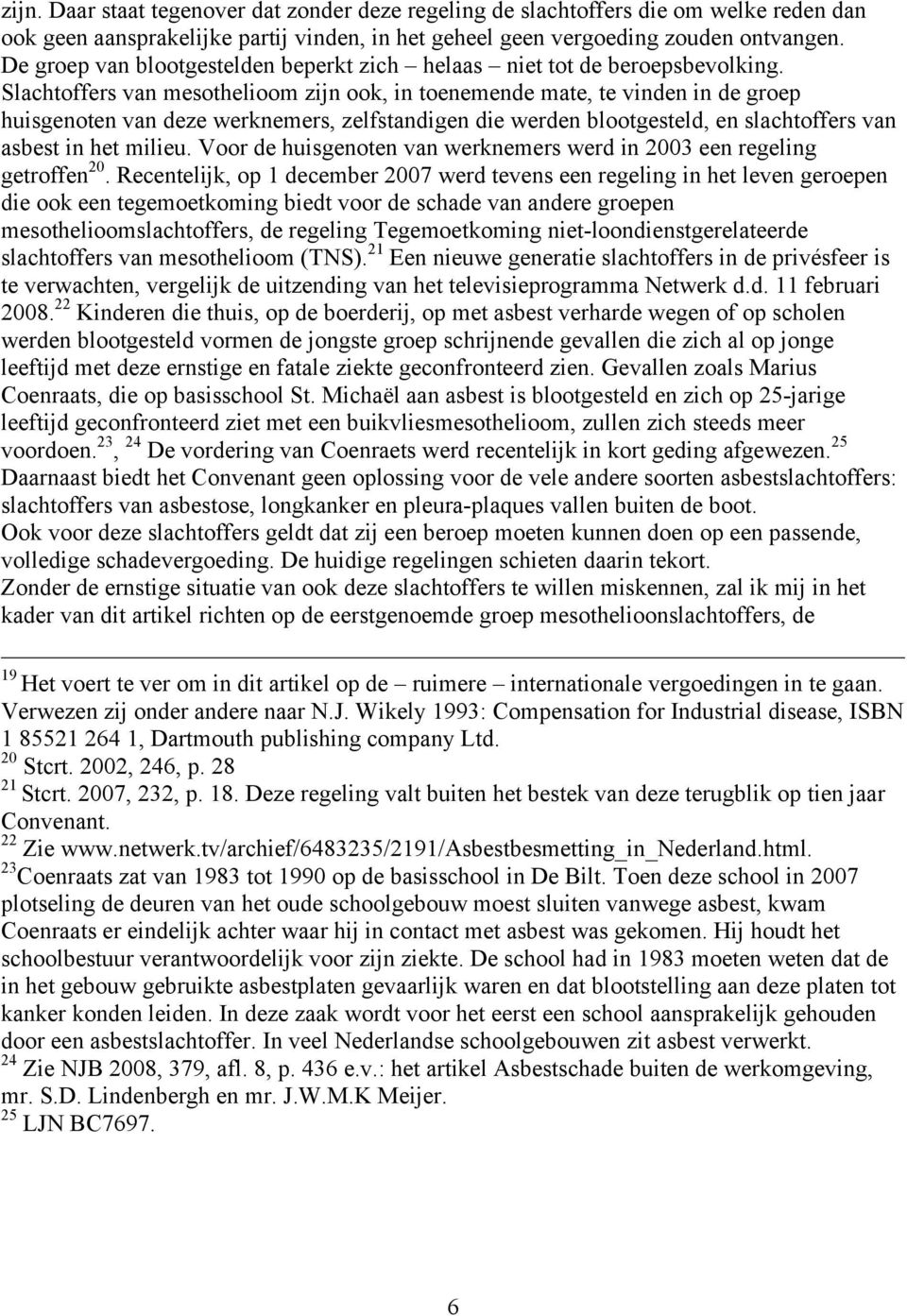 Slachtoffers van mesothelioom zijn ook, in toenemende mate, te vinden in de groep huisgenoten van deze werknemers, zelfstandigen die werden blootgesteld, en slachtoffers van asbest in het milieu.