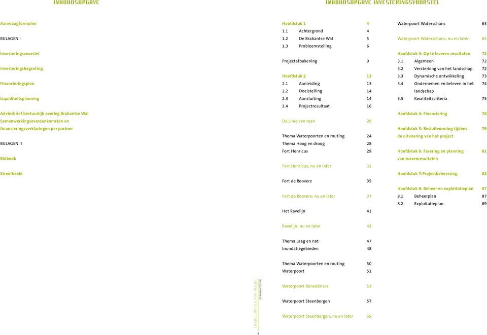 3 Probleemstelling 6 Projectafbakening 9 Hoofdstuk 2 13 2.1 Aanleiding 13 2.2 Doelstelling 14 2.3 Aansluiting 14 2.