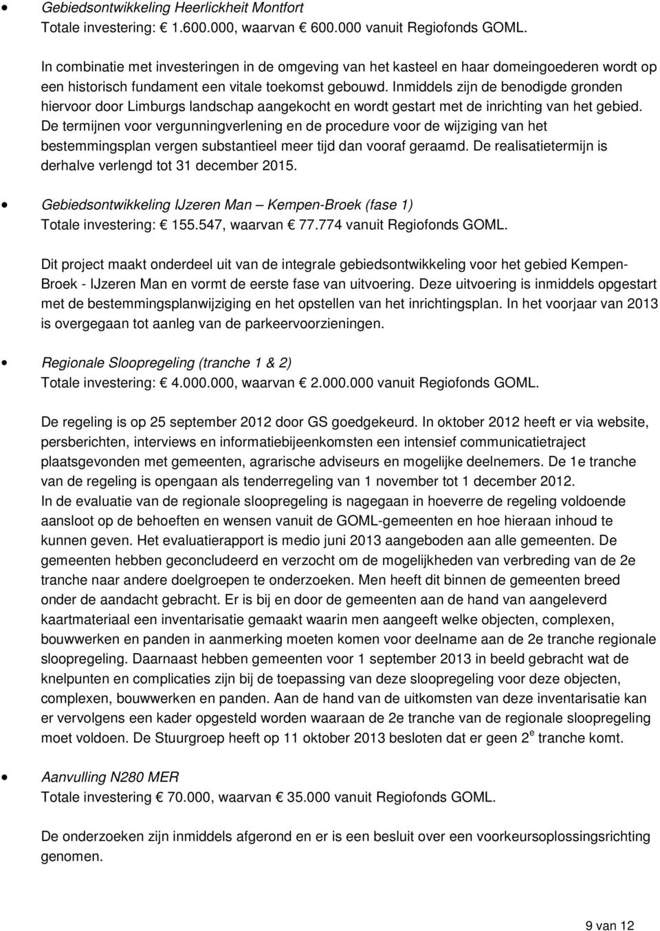 Inmiddels zijn de benodigde gronden hiervoor door Limburgs landschap aangekocht en wordt gestart met de inrichting van het gebied.