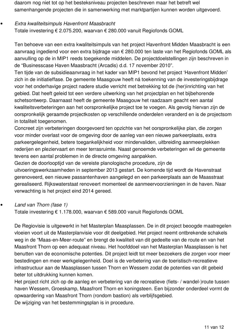 000 vanuit Regiofonds GOML Ten behoeve van een extra kwaliteitsimpuls van het project Havenfront Midden Maasbracht is een aanvraag ingediend voor een extra bijdrage van 280.