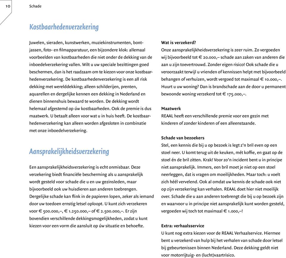 De kostbaarhedenverzekering is een all risk dekking met werelddekking; alleen schilderijen, prenten, aquarellen en dergelijke kennen een dekking in Nederland en dienen binnenshuis bewaard te worden.