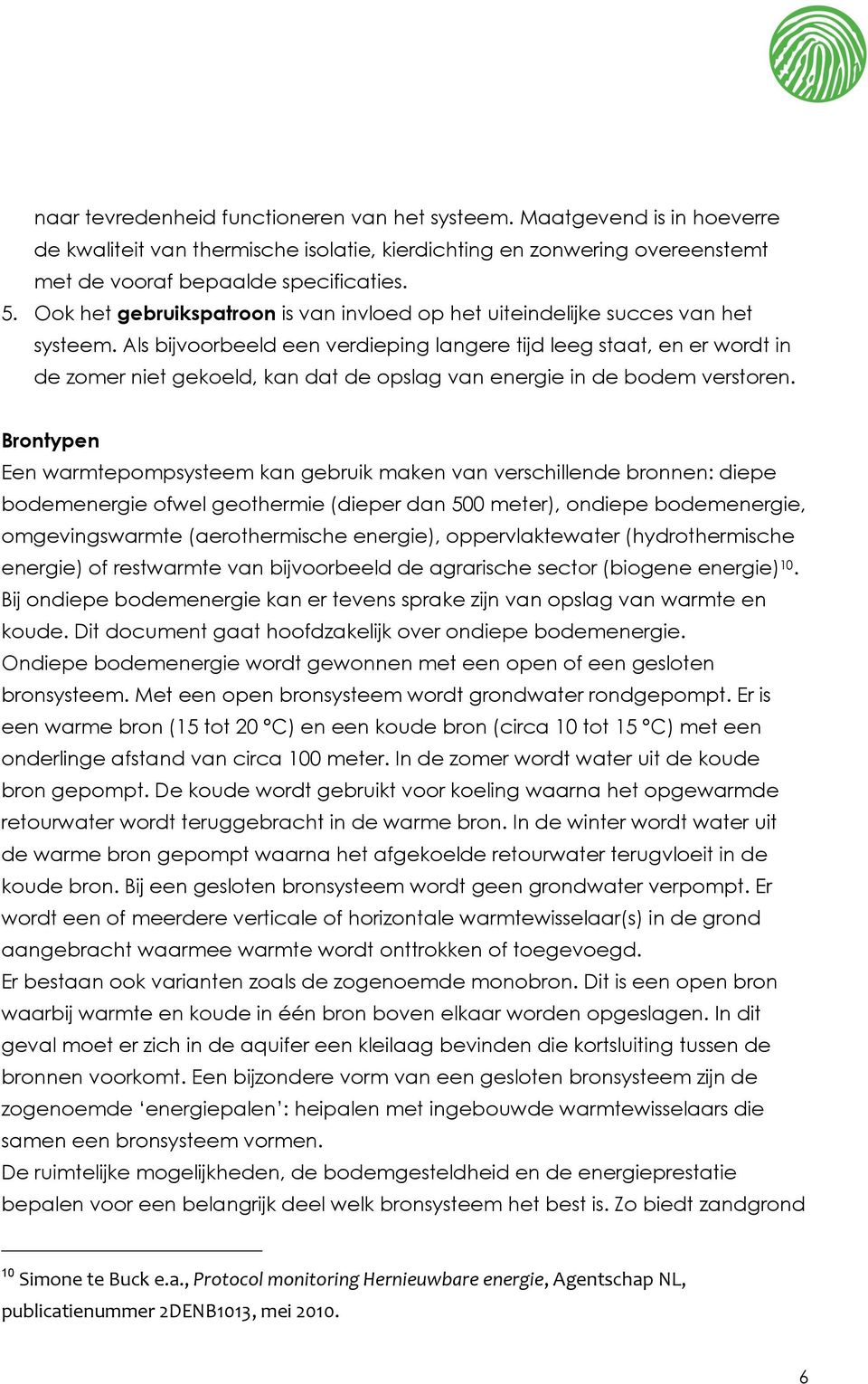 Als bijvoorbeeld een verdieping langere tijd leeg staat, en er wordt in de zomer niet gekoeld, kan dat de opslag van energie in de bodem verstoren.