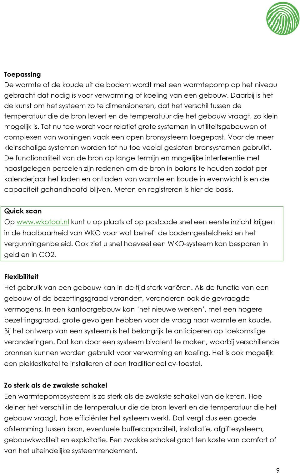 Tot nu toe wordt voor relatief grote systemen in utiliteitsgebouwen of complexen van woningen vaak een open bronsysteem toegepast.